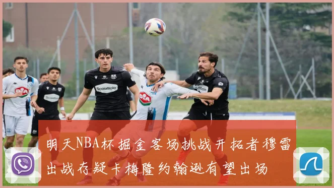 明天NBA杯掘金客场挑战开拓者穆雷出战存疑卡梅隆约翰逊有望出场