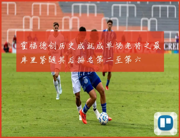 霍福德创历史成就成单场老将之最库里紧随其后排名第二至第六