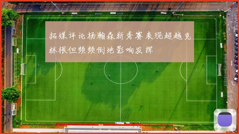 拓媒评论杨瀚森新秀赛表现超越克林根但频频倒地影响发挥