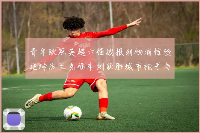 青年欧冠英超六强战报利物浦惊险逆转法兰克福车刺获胜城市枪手与喜鹊失利