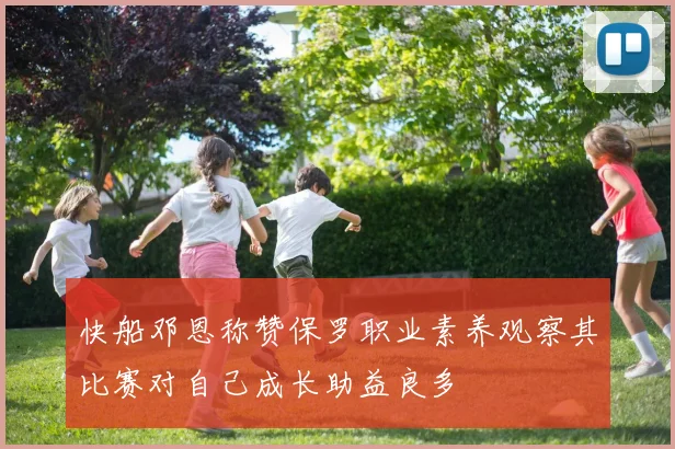 快船邓恩称赞保罗职业素养观察其比赛对自己成长助益良多
