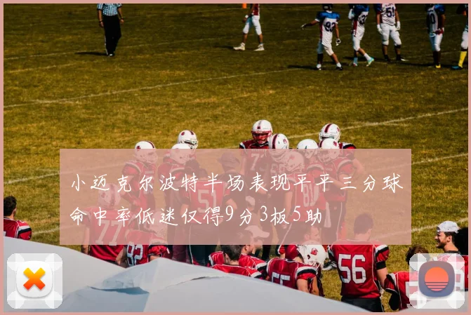 小迈克尔波特半场表现平平三分球命中率低迷仅得9分3板5助